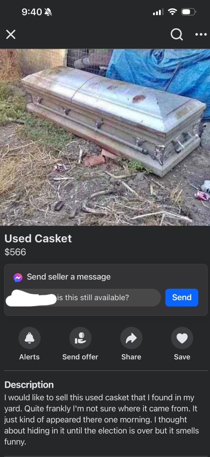 screenshot - Used Casket $566 Send seller a message is this still available? Send Alerts Send offer Save 000 Description I would to sell this used casket that I found in my yard. Quite frankly I'm not sure where it came from. It just kind of appeared ther